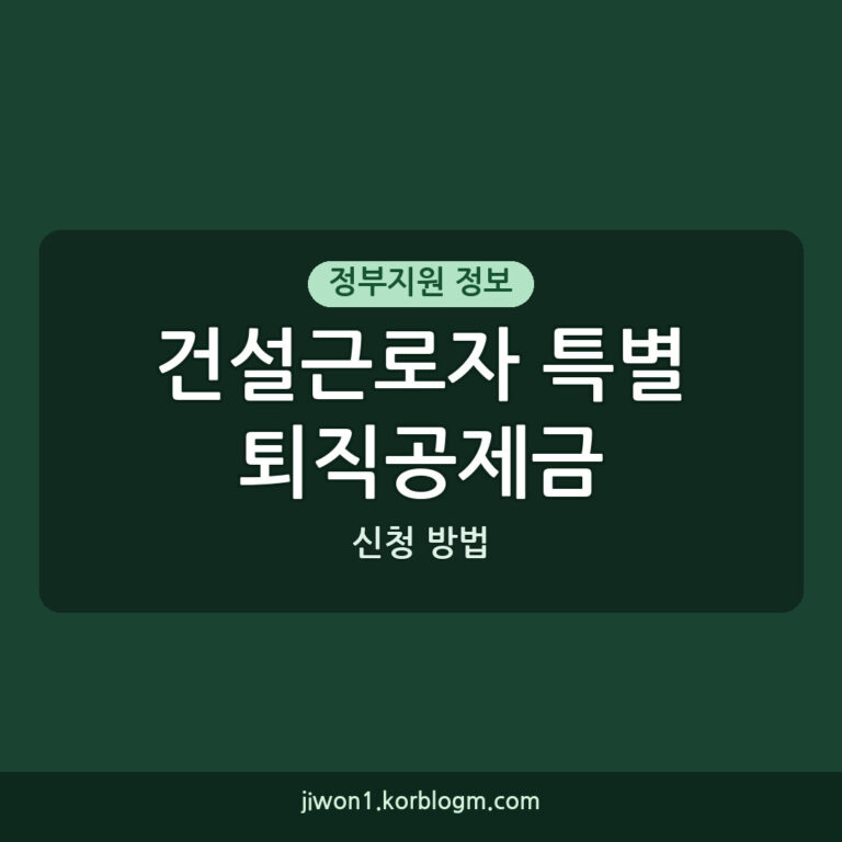 건설근로자 특별퇴직공제금 지급 확대, 4년 이상 적립자 신청 방법